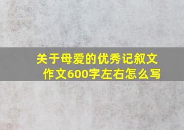 关于母爱的优秀记叙文作文600字左右怎么写