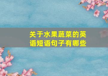 关于水果蔬菜的英语短语句子有哪些