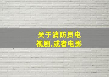 关于消防员电视剧,或者电影