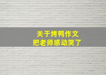 关于烤鸭作文把老师感动哭了