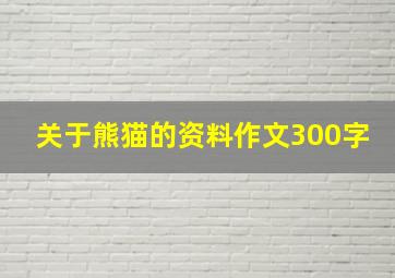 关于熊猫的资料作文300字