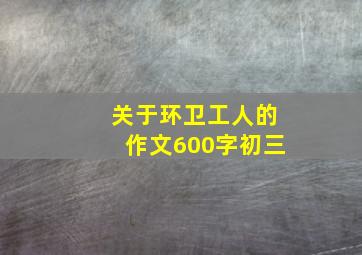 关于环卫工人的作文600字初三