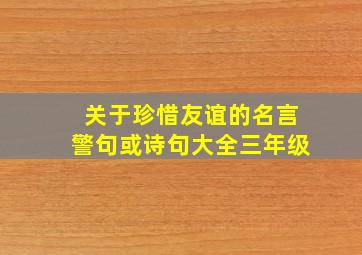 关于珍惜友谊的名言警句或诗句大全三年级