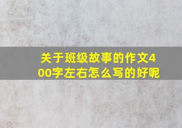 关于班级故事的作文400字左右怎么写的好呢