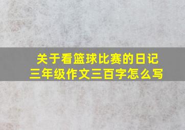 关于看篮球比赛的日记三年级作文三百字怎么写