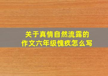 关于真情自然流露的作文六年级愧疚怎么写