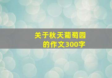 关于秋天葡萄园的作文300字