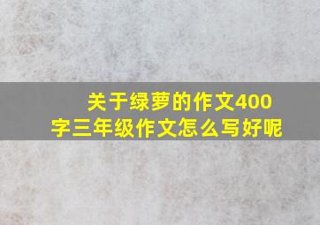 关于绿萝的作文400字三年级作文怎么写好呢