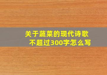 关于蔬菜的现代诗歌不超过300字怎么写