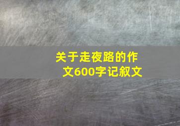 关于走夜路的作文600字记叙文