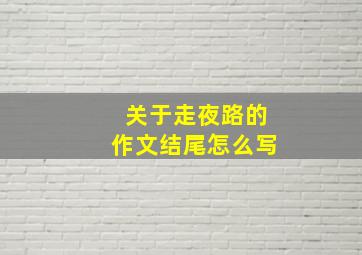 关于走夜路的作文结尾怎么写