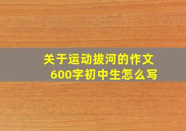 关于运动拔河的作文600字初中生怎么写