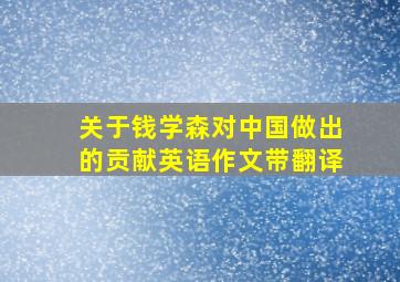 关于钱学森对中国做出的贡献英语作文带翻译