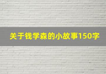 关于钱学森的小故事150字