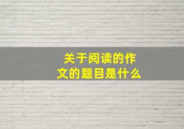 关于阅读的作文的题目是什么