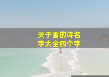 关于雪的诗名字大全四个字