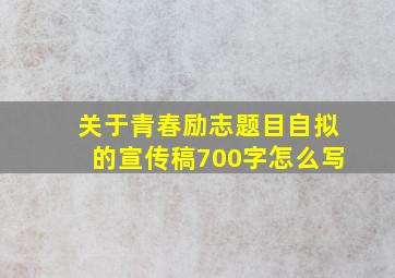 关于青春励志题目自拟的宣传稿700字怎么写