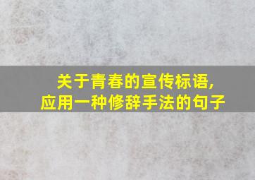 关于青春的宣传标语,应用一种修辞手法的句子