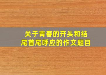 关于青春的开头和结尾首尾呼应的作文题目