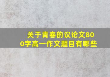 关于青春的议论文800字高一作文题目有哪些