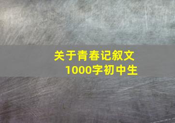 关于青春记叙文1000字初中生