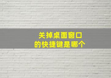 关掉桌面窗口的快捷键是哪个