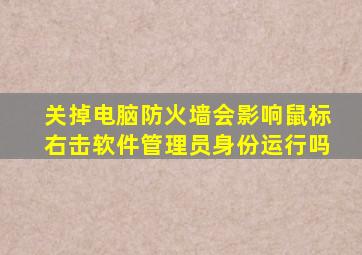 关掉电脑防火墙会影响鼠标右击软件管理员身份运行吗