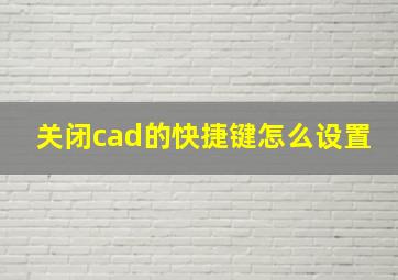 关闭cad的快捷键怎么设置