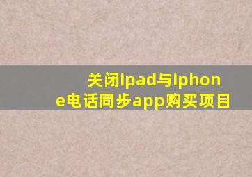 关闭ipad与iphone电话同步app购买项目