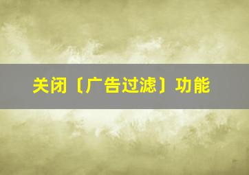 关闭〔广告过滤〕功能