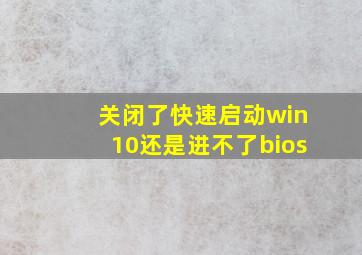 关闭了快速启动win10还是进不了bios