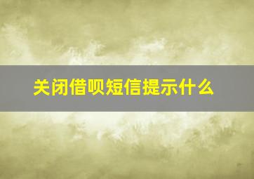 关闭借呗短信提示什么