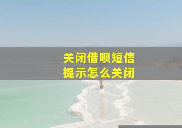 关闭借呗短信提示怎么关闭