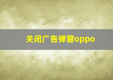 关闭广告弹窗oppo