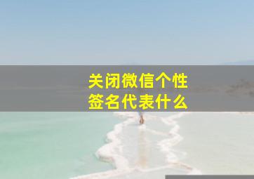 关闭微信个性签名代表什么