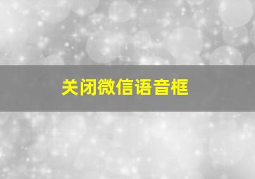 关闭微信语音框