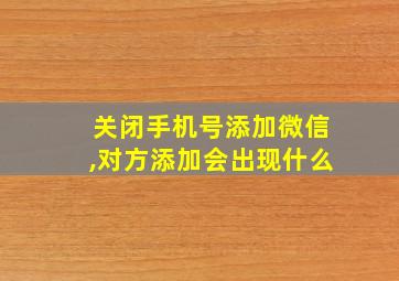 关闭手机号添加微信,对方添加会出现什么