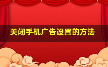 关闭手机广告设置的方法