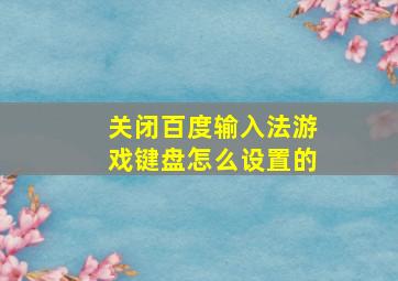 关闭百度输入法游戏键盘怎么设置的