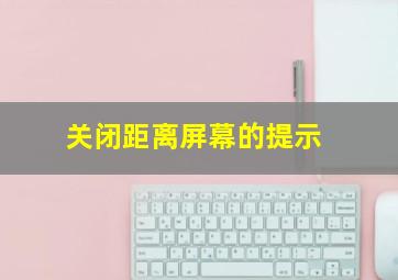 关闭距离屏幕的提示