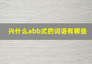 兴什么abb式的词语有哪些