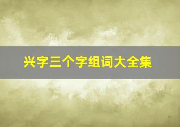 兴字三个字组词大全集