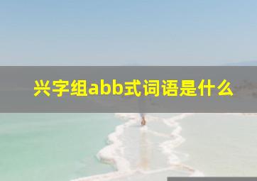 兴字组abb式词语是什么