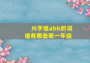 兴字组abb的词语有哪些呢一年级