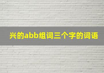 兴的abb组词三个字的词语