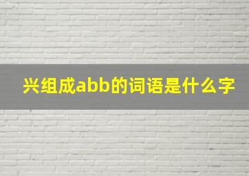 兴组成abb的词语是什么字