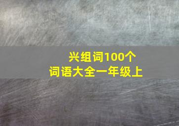 兴组词100个词语大全一年级上