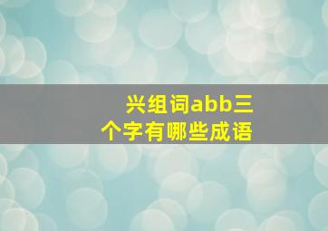 兴组词abb三个字有哪些成语