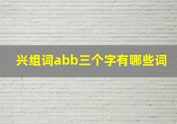 兴组词abb三个字有哪些词