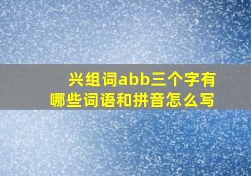 兴组词abb三个字有哪些词语和拼音怎么写